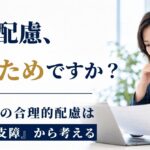 発達障害のある社員への合理的配慮|職場で考えられる具体例と判断のポイント