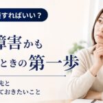 大人の発達障害かもしれないと思ったら｜相談先・受診先と診断前に知っておきたいこと