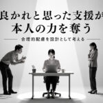 良かれと思った支援が、本人の力を奪うことがある|合理的配慮を設計として考える